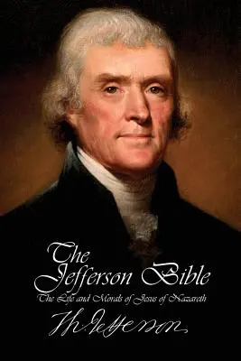 La Bible de Jefferson - La vie et la morale de Jésus de Nazareth - The Jefferson Bible - The Life and Morals of Jesus of Nazareth