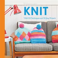 Comment tricoter : Avec 100 techniques et 20 projets faciles - How to Knit: With 100 Techniques and 20 Easy Projects