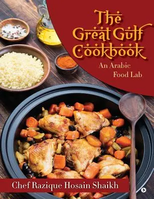 Le grand livre de cuisine du Golfe : Un laboratoire de cuisine arabe - The Great Gulf Cookbook: An Arabic Food Lab