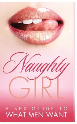 Naughty Girl : Un guide sexuel pour savoir ce que veulent les hommes - Naughty Girl: A Sex Guide To What Men Want