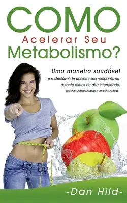 Comment accélérer son métabolisme ? Uma maneira saudvel e sustentvel de acelerar seu metabolismo durante dietas de alta intensidade, poucos carboidratos - Como Acelerar Seu Metabolismo?: Uma maneira saudvel e sustentvel de acelerar seu metabolismo durante dietas de alta intensidade, poucos carboidratos