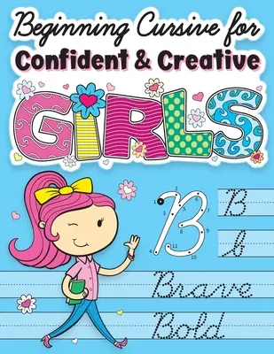 La Cursive pour les filles sûres d'elles et créatives : Le livre de l'écriture cursive pour les enfants et les débutants à la pratique de l'écriture cursive - Beginning Cursive for Confident & Creative Girls: Cursive Handwriting Workbook for Kids & Beginners to Cursive Writing Practice