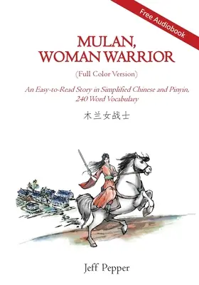 Mulan, femme guerrière (version couleur) : Une histoire facile à lire en chinois simplifié et en pinyin, niveau de vocabulaire 240 mots - Mulan, Woman Warrior (Full Color Version): An Easy-To-Read Story in Simplified Chinese and Pinyin, 240 Word Vocabulary Level