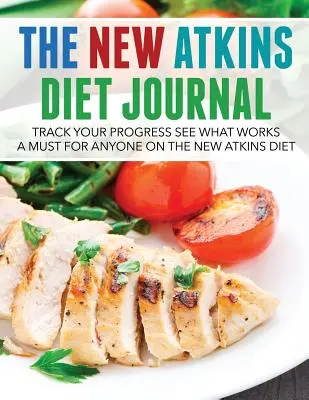 Le nouveau journal du régime Atkins : Suivez vos progrès et voyez ce qui fonctionne : Un must pour tous ceux qui suivent le nouveau régime Atkins - The New Atkins Diet Journal: Track Your Progress See What Works: A Must for Anyone on the New Atkins Diet
