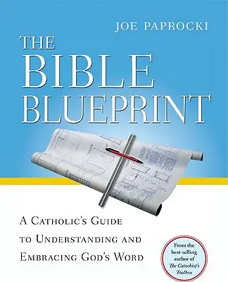 Le plan de la Bible : Un guide catholique pour comprendre et embrasser la Parole de Dieu - The Bible Blueprint: A Catholic's Guide to Understanding and Embracing God's Word