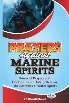 Prières contre les esprits marins : Prières et déclarations puissantes pour détruire totalement les activités des esprits de l'eau - Prayers Against Marine Spirits: Powerful Prayers And Declarations To Totally Destroy The Activities Of Water Spirits