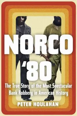 Norco 80 : L'histoire vraie du braquage de banque le plus spectaculaire de l'histoire américaine - Norco '80: The True Story of the Most Spectacular Bank Robbery in American History