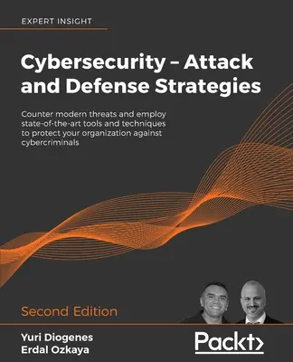 Cybersécurité - Stratégies d'attaque et de défense - Deuxième édition : Contrer les menaces modernes et employer des outils et techniques de pointe pour vous protéger. - Cybersecurity - Attack and Defense Strategies - Second Edition: Counter modern threats and employ state-of-the-art tools and techniques to protect you