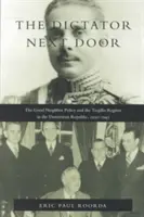 Le dictateur voisin : La politique de bon voisinage et le régime de Trujillo en République dominicaine, 1930-1945 - The Dictator Next Door: The Good Neighbor Policy and the Trujillo Regime in the Dominican Republic, 1930-1945