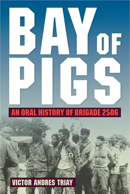 La Baie des Cochons : Une histoire orale de la brigade 2506 - Bay of Pigs: An Oral History of Brigade 2506