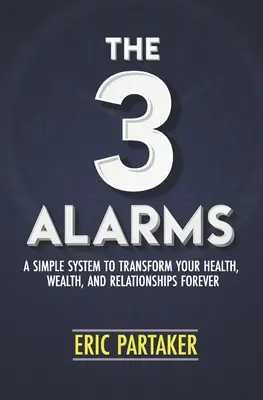 Les 3 alarmes : Un système simple pour transformer votre santé, votre richesse et vos relations à jamais - The 3 Alarms: A Simple System to Transform Your Health, Wealth, and Relationships Forever