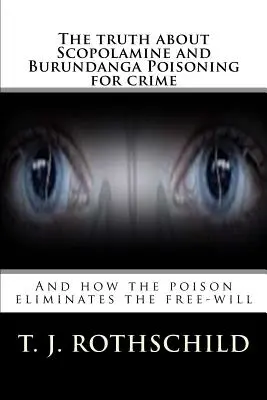 La vérité sur l'empoisonnement à la scopolamine et au burundanga pour le crime : Et comment le poison élimine le libre arbitre - The Truth about Scopolamine and Burundanga Poisoning for Crime: And How the Poison Eliminates the Free-Will