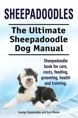 Sheepadoodles. Ultimate Sheepadoodle Dog Manual. Livre sur les soins, les coûts, l'alimentation, le toilettage, la santé et le dressage du Sheepadoodle. - Sheepadoodles. Ultimate Sheepadoodle Dog Manual. Sheepadoodle book for care, costs, feeding, grooming, health and training.