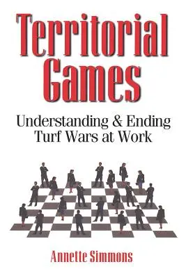 Jeux territoriaux : Comprendre et mettre fin aux guerres de territoire au travail - Territorial Games: Understanding and Ending Turf Wars at Work