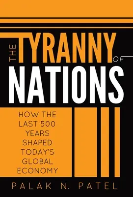 La tyrannie des nations : Comment les 500 dernières années ont façonné l'économie mondiale d'aujourd'hui - The Tyranny of Nations: How the Last 500 Years Shaped Today's Global Economy