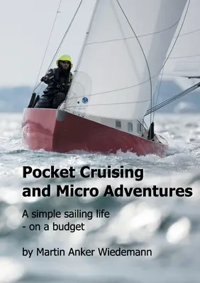 Croisière de poche et micro-aventures : Une vie de marin simple - avec un budget limité - Pocket Cruising and Micro Adventures: A simple sailing life - on a budget