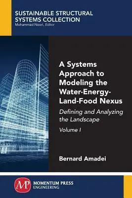 Une approche systémique de la modélisation de l'interface eau-énergie-terre-alimentation, Volume I : Définir et analyser le paysage - A Systems Approach to Modeling the Water-Energy-Land-Food Nexus, Volume I: Defining and Analyzing the Landscape