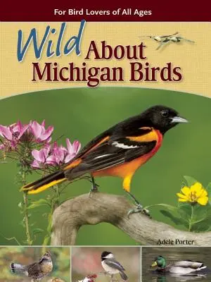 Les oiseaux du Michigan en folie : Pour les amateurs d'oiseaux de tous âges - Wild about Michigan Birds: For Bird Lovers of All Ages