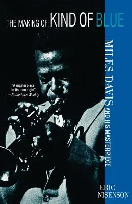 L'élaboration de Kind of Blue: : Miles Davis et son chef-d'œuvre - The Making of Kind of Blue:: Miles Davis and His Masterpiece