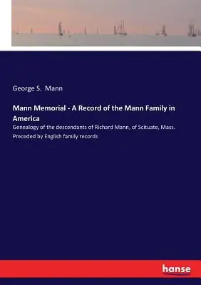 Mémorial Mann - Une histoire de la famille Mann en Amérique : Généalogie des descendants de Richard Mann, de Scituate, Mass. Précédé par la famille anglaise - Mann Memorial - A Record of the Mann Family in America: Genealogy of the descendants of Richard Mann, of Scituate, Mass. Preceded by English family re