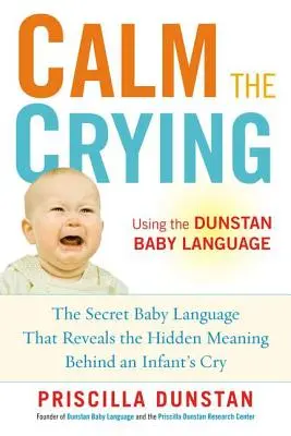 Calmez les pleurs : Le langage secret des bébés qui révèle la signification cachée des pleurs d'un nourrisson - Calm the Crying: The Secret Baby Language That Reveals the Hidden Meaning Behind an Infant's Cry