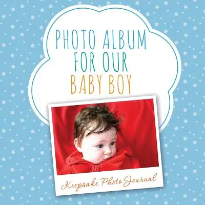 Album de photos de notre petit garçon : Journal photo souvenir - Photo Album for Our Baby Boy: Keepsake Photo Journal
