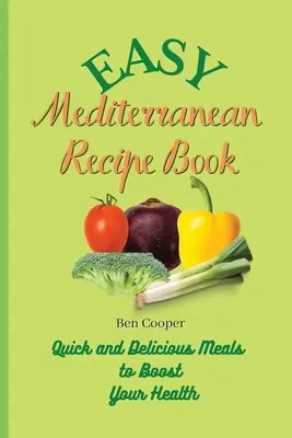 Livre de recettes méditerranéennes faciles : Repas rapides et délicieux pour améliorer votre santé - Easy Mediterranean Recipe Book: Quick and Delicious Meals to Boost Your Health