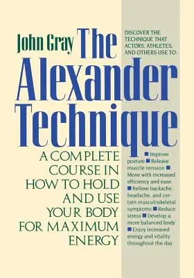 La technique Alexander : Un cours complet sur la façon de tenir et d'utiliser son corps pour un maximum d'énergie - The Alexander Technique: A Complete Course in How to Hold and Use Your Body for Maximum Energy