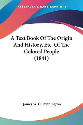 Un manuel sur l'origine et l'histoire, etc. des gens de couleur (1841) - A Text Book Of The Origin And History, Etc. Of The Colored People (1841)