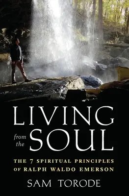 Vivre selon l'âme : les 7 principes spirituels de Ralph Waldo Emerson - Living from the Soul: The 7 Spiritual Principles of Ralph Waldo Emerson