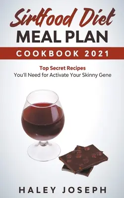 Sirtfood Diet Meal Plan Cookbook 2021 Top Secret Recipes You'll Need for Activate Your Skinny Gene (en anglais seulement) - Sirtfood Diet Meal Plan Cookbook 2021 Top Secret Recipes You'll Need for Activate Your Skinny Gene