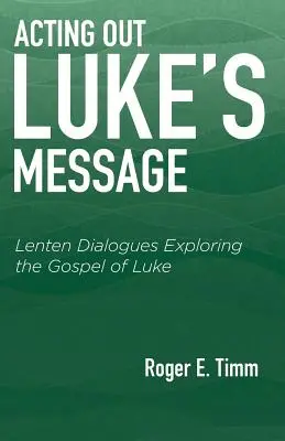 Le message de Luc : Dialogues de Carême à la découverte de l'Évangile de Luc - Acting Out Luke's Message: Lenten Dialogues Exploring the Gospel of Luke