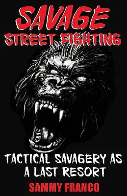 Savage Street Fighting : La sauvagerie tactique en dernier recours - Savage Street Fighting: Tactical Savagery as a Last Resort