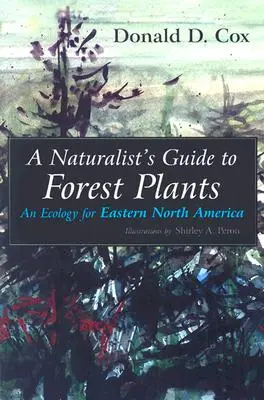 Guide du naturaliste pour les plantes forestières : Une écologie pour l'est de l'Amérique du Nord - A Naturalist's Guide to Forest Plants: An Ecology for Eastern North America