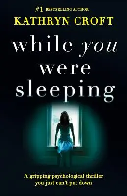 Pendant que tu dormais : Un thriller psychologique captivant que l'on ne peut pas lâcher - While You Were Sleeping: A gripping psychological thriller you just can't put down