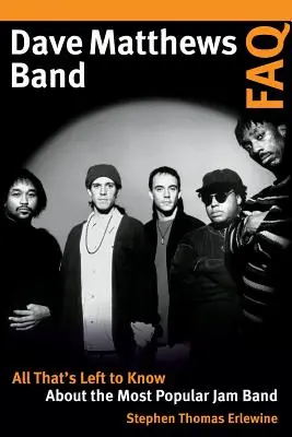 FAQ sur le Dave Matthews Band : Tout ce qu'il faut savoir sur le plus populaire des groupes de musique improvisée - Dave Matthews Band FAQ: All That's Left to Know about the Most Popular Jam Band