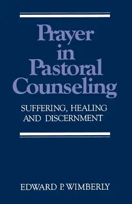 La prière dans le conseil pastoral : Souffrance, guérison et discernement - Prayer in Pastoral Counseling: Suffering, Healing, and Discernment