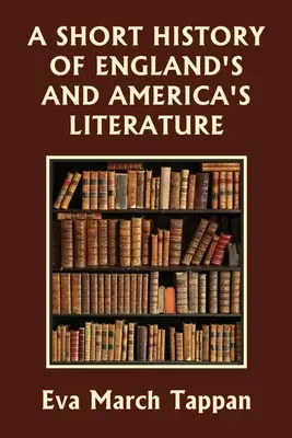 Une brève histoire de la littérature anglaise et américaine (Yesterday's Classics) - A Short History of England's and America's Literature (Yesterday's Classics)