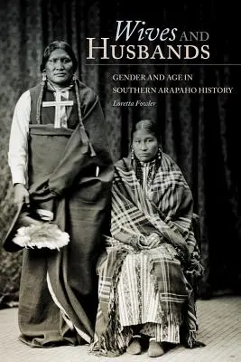 Épouses et maris : Le genre et l'âge dans l'histoire des Arapahos du Sud - Wives and Husbands: Gender and Age in Southern Arapaho History