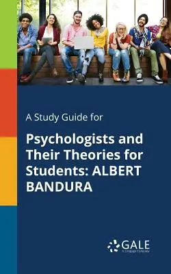 Un guide d'étude pour les psychologues et leurs théories pour les étudiants : Albert Bandura - A Study Guide for Psychologists and Their Theories for Students: Albert Bandura