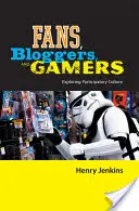 Fans, blogueurs et joueurs : Explorer la culture participative - Fans, Bloggers, and Gamers: Exploring Participatory Culture