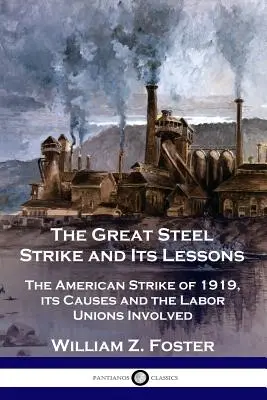 La grande grève de l'acier et ses leçons : La grève américaine de 1919, ses causes et les syndicats impliqués - The Great Steel Strike and Its Lessons: The American Strike of 1919, its Causes and the Labor Unions Involved