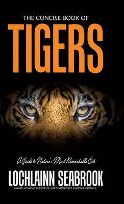 Le livre concis des tigres : Un guide sur les chats les plus remarquables de la nature - The Concise Book of Tigers: A Guide to Nature's Most Remarkable Cats