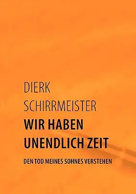 Nous n'avons jamais eu de temps à perdre : Den Tod meines Sohnes verstehen - Wir haben unendlich Zeit: Den Tod meines Sohnes verstehen