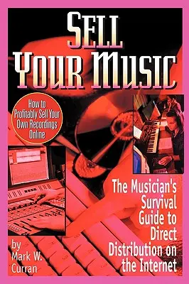 Sell Your Music : How to Profitably Sell Your Own Recordings Online (Vendez votre musique : comment vendre vos propres enregistrements en ligne de manière rentable) - Sell Your Music: How to Profitably Sell Your Own Recordings Online