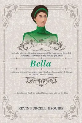 Bella : Une exploration d'un dossier d'appel d'annulation de mariage de l'époque victorienne à la Chambre des Lords contenant des transcriptions de témoins - Bella: An Exploration of a Victorian Annulment of Marriage Appeal Record to the House of Lords Containing Witness Transcripts