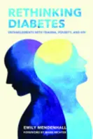 Repenser le diabète : Enchevêtrements avec les traumatismes, la pauvreté et le VIH - Rethinking Diabetes: Entanglements with Trauma, Poverty, and HIV