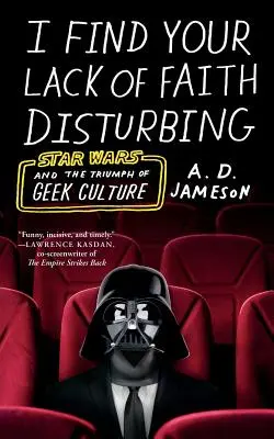 Je trouve votre manque de foi troublant : La guerre des étoiles et le triomphe de la culture geek - I Find Your Lack of Faith Disturbing: Star Wars and the Triumph of Geek Culture