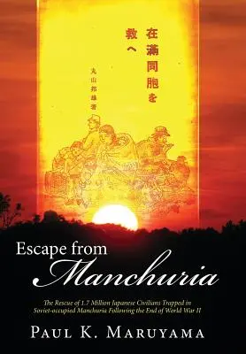 Escape from Manchuria : The Rescue of 1.7 Million Japanese Civilians Trapped in Soviet-Occupied Manchuria Following the End of World War II (en anglais) - Escape from Manchuria: The Rescue of 1.7 Million Japanese Civilians Trapped in Soviet-Occupied Manchuria Following the End of World War II