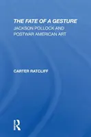 Le destin d'un geste : Jackson Pollock et l'art américain d'après-guerre - The Fate of a Gesture: Jackson Pollock and Postwar American Art